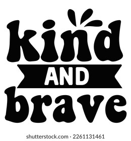Kind and brave Shirt print template,  typography design for shirt, mug, iron, glass, sticker, hoodie, pillow, phone case, etc, perfect design of mothers day fathers day valentine day Christmas Hallowe