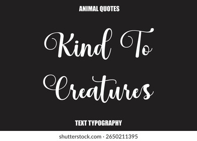 Kind To Creatures Text typography Animal Quotes