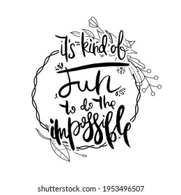 It Is Kind Of Fun to Do the Impossible. Hand lettering grunge card with flower background. Handcrafted doodle letters in retro style. Hand-drawn vintage vector typography illustration
