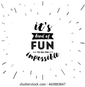 It's Kind Of Fun To Do The Impossible. Inspirational Quote, Motivation. Typography For Poster, Invitation, Greeting Card Or T-shirt. Vector Lettering, Inscription, Calligraphy Design. Text Background