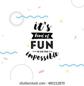 It's kind of fun to do the impossible. Inspirational quote, motivation. Typography for poster, invitation, greeting card or t-shirt. Vector lettering, inscription, calligraphy design. Text background