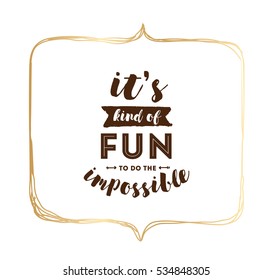 It's kind of fun to do the impossible. Inspirational quote, motivation.  Typography for poster, invitation, greeting card or t-shirt. Vector lettering, inscription, calligraphy design. Text background