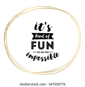 It's kind of fun to do the impossible. Inspirational quote, motivation. Typography for poster, invitation, greeting card or t-shirt. Vector lettering, inscription, calligraphy design. Text background