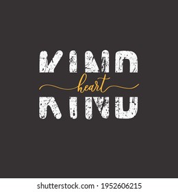 Kind heart. Grunge quote, motivational slogan. Phrase for posters, t-shirts and cards