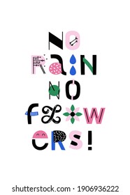 Kind qoute no rain no flowers. Hand drawn encouraging lettering positive phrase. Vector type illustration for blogs and social media. Motivation and inspiration quotes for invitations, greeting cards.
