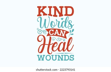 Kind words can heal wounds - Sarcastic typography svg design, Sports SVG Design, Sports typography t-shirt design, For stickers, Templet, mugs, etc. Vector EPS Editable Files.