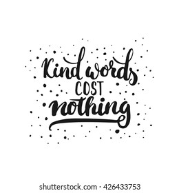 Kind words cost nothing - hand drawn lettering phrase, isolated on the white background. Fun brush ink inscription for photo overlays, typography greeting card or t-shirt print, flyer, poster design.
