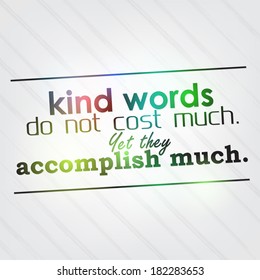 Kind words do not cost much. Yet they accomplish much. Motivational background (EPS10 Vector)