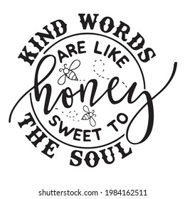 kind words are like honey sweet to the soul logo inspirational positive quotes, motivational, typography, lettering design