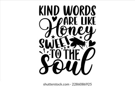 Kind words are like honey sweet to the soul- Bee t- shirt design, Hand drawn vintage hand lettering, Handmade calligraphy vector illustration, phrase isolated on white background,  stationary or as a 