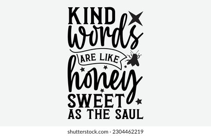 Kind words are like honey sweet as the saul - Bee svg typography t-shirt design. Hand-drawn lettering phrase. vector design for greeting cards, hats, candles, templates, and confetti. eps 10.