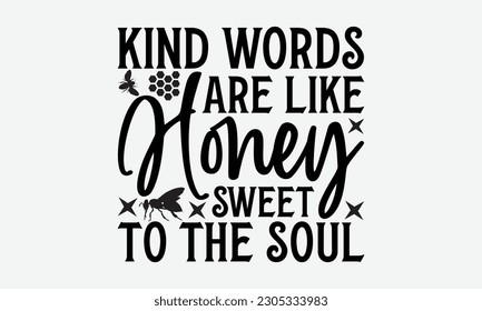 Kind Words Are Like Honey Sweet To The Soul - Bee svg typography t-shirt design. Hand-drawn lettering phrase. vector design for greeting cards, hats, candles, templates, and confetti. eps 10.