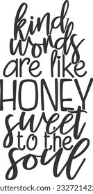 Kind Words Are Like Honey Sweet To The Soul - Kindness Design