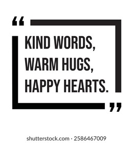 Kind words, warm hugs, happy hearts, inspirational design quote, motivational quotes, typography illustration lettering quotes