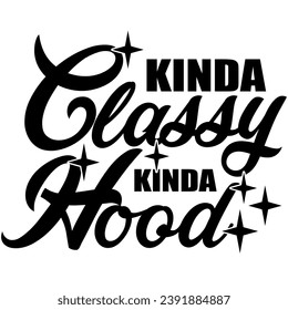 kinda classy kinda hood black vector graphic design and cut file 