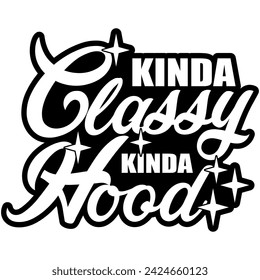 kinda classy kinda hood black vector graphic design and cut file