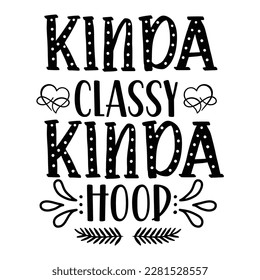 Kinda Classy Kinda Hood, Funny Hand Lettering Quote, apparel printable print, mug, tote bag, postcard. Black and white. Vector Illustration. Moms life, motherhood poster