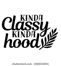 kinda classy kinda hood inspirational design quote, motivational quotes, typography illustration lettering quotes