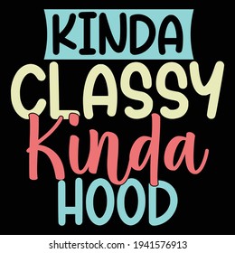 kinda classy kinda hood, typography lettering design, printing for t shirt, banner, poster, mug etc