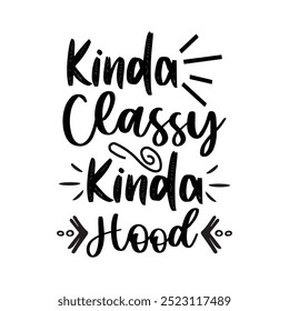 Kinda Classy Kinda Hood,  Typography T shirt Design, Motivational Quotes,  vector illustration, graphic template, print on demand, vintage, textile fabrics, retro