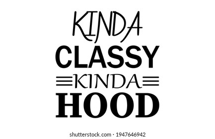 Kinda Classy Kinda Hood Vector And Clip Art