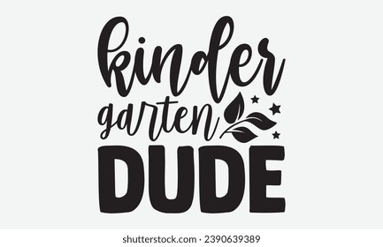 Kinder Garten Dude -School T-Shirt Design, Hand-Drawn Lettering Illustration, For Wall, Phrases, Poster, Hoodie, Templates, And Flyer, Cutting Machine.