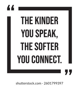 the kinder you speak, the softer you connect, inspirational design quote, motivational quotes, typography illustration lettering quotes