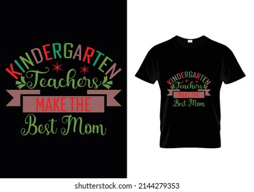 KINDERGARTEN TEACHERS MAKE THE BEST MOM QUOTES (MOTHERS DAY) T-SHIRT DESIGN