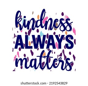 Kindness Always Matters Inspirational Quotes T shirt Design