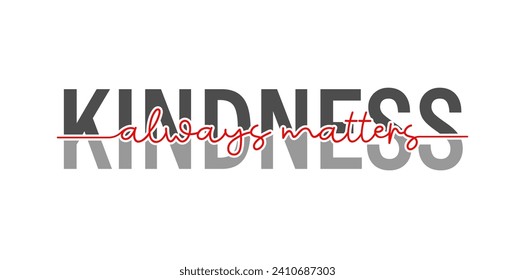 Kindness Always Matters Slogan, Inspirational and Motivational Quote Typography for Print T Shirt Design Graphic Vector, Positive quotes, Kindness Quotes 