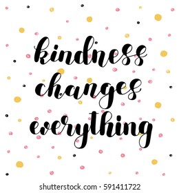 Kindness changes everything. Hand lettering vector illustration. Inspiring quote. Motivating modern calligraphy. Can be used for photo overlays, posters, apparel design, prints, home decor and more.