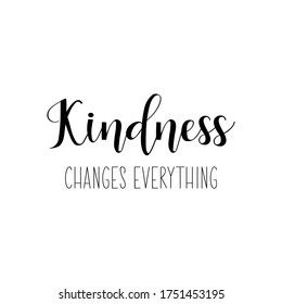 Kindness changes everything. Lettering. Can be used for prints bags, t-shirts, posters, cards. Calligraphy vector. Ink illustration