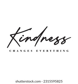 Kindness changes everything. Lettering. Can be used for prints bags, t-shirts, posters, cards. Calligraphy vector. Ink illustration