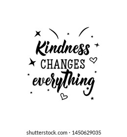 Kindness changes everything. Lettering. Vector illustration. Perfect design for greeting cards, posters, T-shirts, banners print invitations.