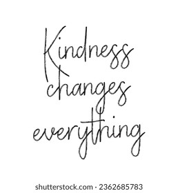 Kindness changes everything. Lettering. Vector illustration. Perfect design for greeting cards, posters, T-shirts, banners print invitations.