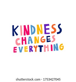 Kindness changes everything. Motivational sign. Multicolor letters. Hand drawn lettering. Inspirational saying isolated on white. Fun design for card, shirt, sticker. Trendy stock vector illustration.