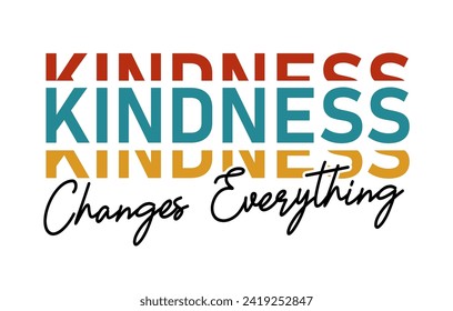 Kindness Changes Everything Slogan Typography for Print T Shirt Design Graphic Vector, Inspirational and Motivational Quote, Positive quotes, Kindness Quotes	