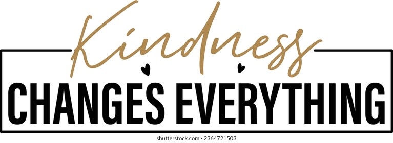 Kindness Changes Everything Kindness T-shirt Design