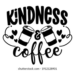 Kindness and Coffee - Concept with coffee cup. Motivational poster or gift for Mother's Day. Good for scrap booking, motivation posters, gifts, bar sets. T shirt, mug subtitle. Coffee lover.