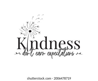 Kindness don't earn expecations, vector. Wording design, lettering. Wall art, artwork, home decor. Wall decals isolated on white background, dandelion flower Illustration. Minimalist Poster design.