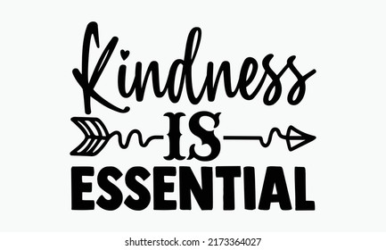 Kindness is essential - Kindness t shirts design, Hand drawn lettering phrase, Calligraphy t shirt design, Isolated on white background, svg Files for Cutting Cricut and Silhouette, EPS 10