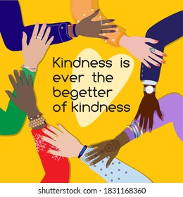 Kindness is ever the begetter of kindness, quote for World Kindness Day, vector illustration. Diverse hands touching each other in circle, heart symbol.  Multicultural people support and care symbol