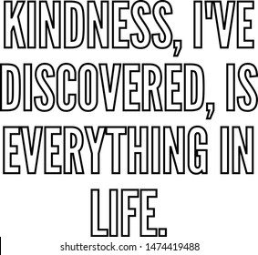 Kindness I've discovered is everything in life