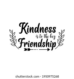 Kindness is to the key friendship. Lettering quotes. Modern lettering art for poster, greeting card, t-shirt, mug, etc. simple design editable. Design template vector