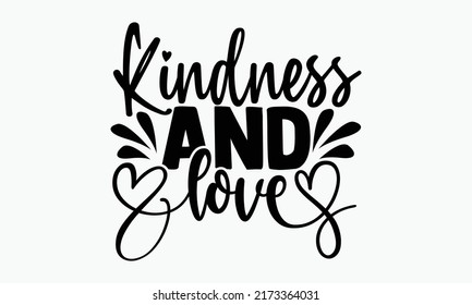 Kindness and love - Kindness t shirts design, Hand drawn lettering phrase, Calligraphy t shirt design, Isolated on white background, svg Files for Cutting Cricut and Silhouette, EPS 10