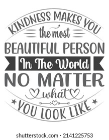 Kindness makes you the most beautiful person in the world, no matter what you look like SVG T-Shirt Design.