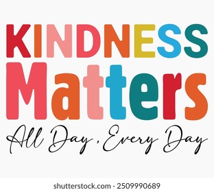 Kindness Matters All Day Every Day Svg,World Kindness Day Shirt,World Kindness Day Sayings Svg,Cut Files,Silhouette,Typography