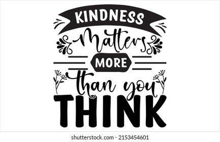 Kindness matters more than you think  -   Lettering design for greeting banners, Mouse Pads, Prints, Cards and Posters, Mugs, Notebooks, Floor Pillows and T-shirt prints design.
