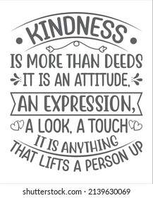 Kindness Is More Than Deeds It Is An Attitude An Expression A Look, A Touch It Is Anything That Lifts A Person up SVG T-Shirt Design.