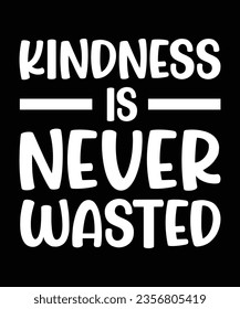 KINDNESS IS NEVER WASTED. T-SHIRT DESIGN. PRINT TEMPLATE.TYPOGRAPHY VECTOR ILLUSTRATION.